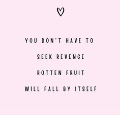 a quote that says you don't have to seek refuge rotten fruit will fall by itself