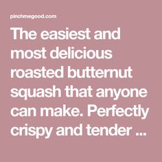 a quote that says the earliest and most delicious roasted butternut squash that anyone can make perfectly crispy and tender