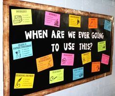 a bulletin board with post it notes on it that says, when are we ever going to use this?