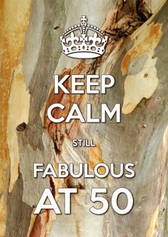 a poster with the words, keep calm still fabulous at 50 and an image of a tree trunk