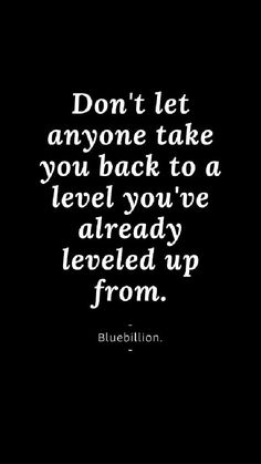 the words don't let anyone take you back to a level you've already traveled up from