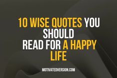 an image with the words 10 wise quotes you should read for a happy life on it