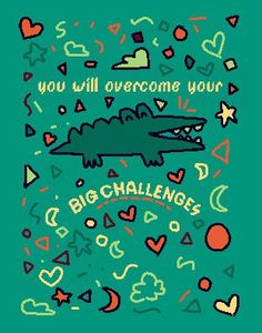 an alligator with the words, you will overcome your big challenges on it's back