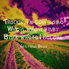 a road with the words,'i'm going home whoa baby back where i belong grateful dead