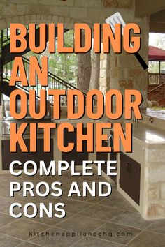 the words building an outdoor kitchen complete pros and cons are in orange overlay