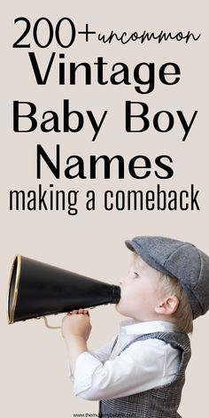 a baby boy holding a black and white megaphone with the words 200 uncommon vintage baby boy names making a come back