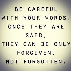 a black and white photo with the words be careful with your words, once they are said, they can be only for given, not forgotten