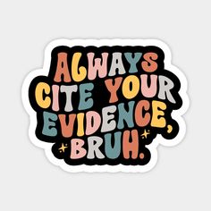 sticker with the words, always cite your evidence bruh in multicolored letters