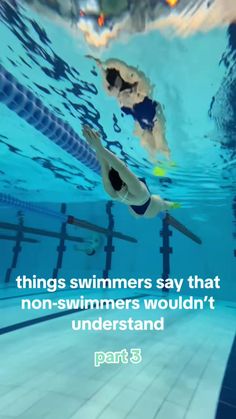 two swimmers swimming under water with the caption, things swimmers say that non - swimmers wouldn't understand part 3