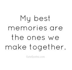 a quote with the words my best memories are the ones we make together on it