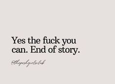 a quote that reads, yes the f k you can end of story with an image of