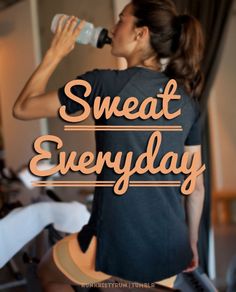 a woman drinking from a water bottle with the words sweat everyday in front of her