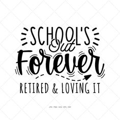 the words school is forever, retired and loving it in black on a white background