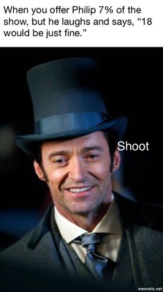 a man in a top hat and suit smiling at the camera with text that reads, when you offer philip 7 % of the show, but he laughs and says, i'm