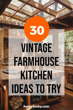 an old fashioned kitchen with text overlay that reads 30 vintage farmhouse kitchen ideas to try