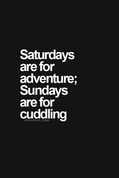 a black and white photo with the words saturday are for adventure, sundays are for cuddling