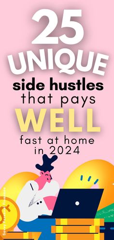 a poster with the words 25 unique side hustles that pay well fast at home in