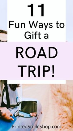 a road trip with the words 11 fun ways to gift a road trip on it