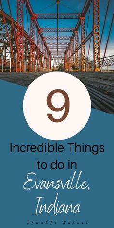 the number nine bridge with text overlay that reads incredible things to do in evansville, indiana