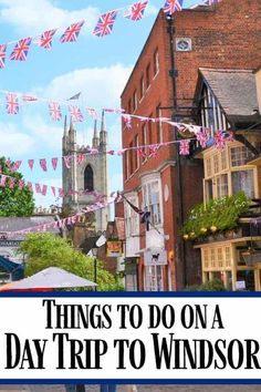 the british flag and bunting are hanging in front of buildings with text overlay that reads things to do on a day trip to windsor