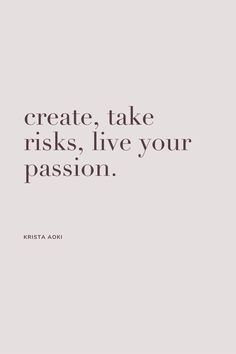 a quote that reads, create take riskys live your passion krista aori