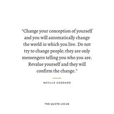 a quote that reads change your concept of yourself and you will automatically change the world in which you live