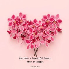 some pink flowers on a pink background with the words you have a beautiful heart, keep it happy