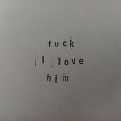 the words i love him written in black ink