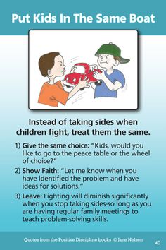 If you can’t stand to stay out of your children’s fights, and decide to become involved, the most effective way is to put your children in the same boat. Do not take sides or try to decide who is at fault. Chances are you wouldn’t be right, because you never see everything that goes on. Right is always a matter of opinion. What seems right to you will surely seem unfair from at least one child’s point of view. Uppfostra Barn, Love And Logic, Education Positive, Conflict Management, Parenting Tools, Parenting Techniques, Preschool Literacy, Parenting Help, Learning Materials