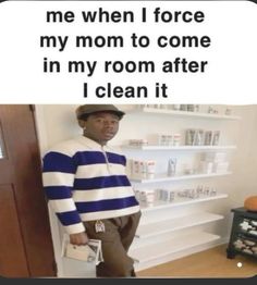 a man standing in front of a shelf with bottles on it and the caption reads, me when i force my mom to come in my room after i clean it