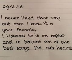 a note written to someone who is not in love with his song, i never liked that song but once i knew it is your favorite, i listened to it on