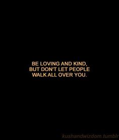 a black background with the words be loving and kind, but don't let people walk over you