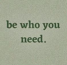 the words be who you need are written in green ink