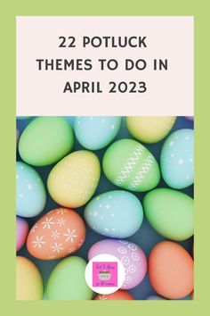 colorful easter eggs with the words 22 potluck themes to do in april