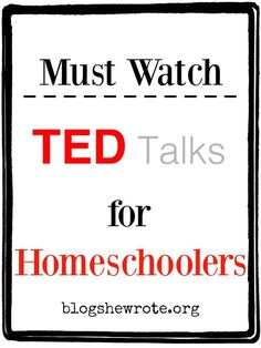 the words must watch ted talks for homeschoolers on a white background with red lettering