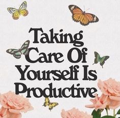 there is a sign that says taking care of yourself is prodictive with pink roses and butterflies around it