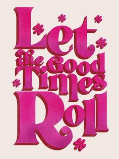 the words let the good times roll written in pink