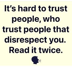 an image with the words it's hard to trust people, who trust people that disrespect you read it twice