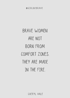 a quote that reads brave women are not born from comfort zones they are made in the fire