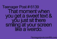 the text reads, teenager post 619 that moment when you get a sweet text & you just sit there smiling at your screen like a weird