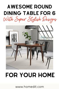 a dining table for six with text overlay that reads, awesome round dining table for 6 with super stylish designs for your home