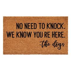 a door mat that says, no need to knock we know you're here