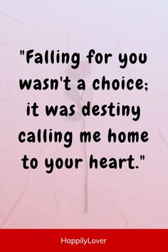 a quote that says falling for you was't a choice it was destined calling me home to your heart