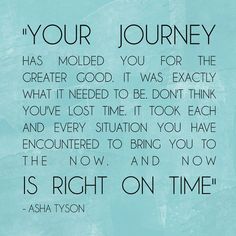 an image of a quote that says, your journey has molded you for the greater good it was exactly what i need to be done