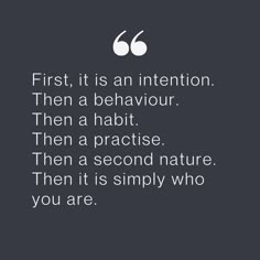 an image with the words first, it is an intention then a habitt then a practice then a second nature then it is simply who you are