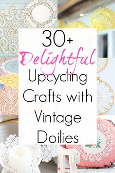 the words 30 delightful upcycling crafts with vintage doilies are in white letters