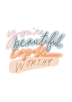 the words you're beautiful capable worthly written in orange and blue ink on a white background