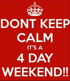 a red poster with the words don't keep calm it's a 4 day weekend