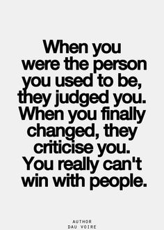 a quote that says when you were the person you used to be, they judged you