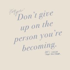 an image of a quote that says don't give up on the person you're becoming